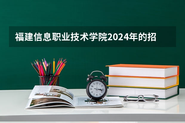 福建信息职业技术学院2024年的招生分数高吗