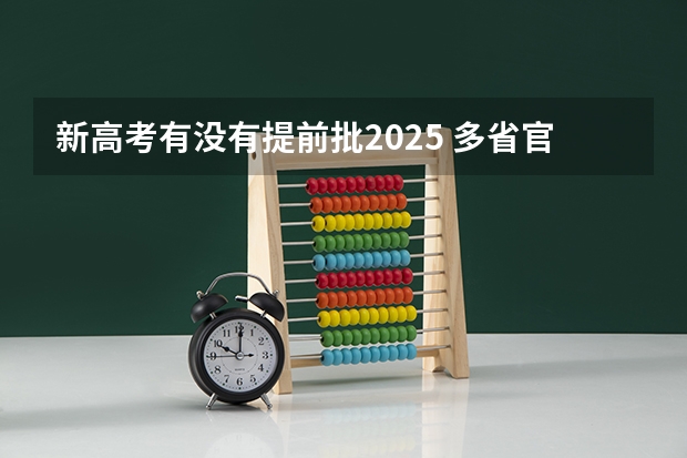 新高考有没有提前批2025 多省官宣高考将实行“3+1+2”模式