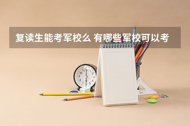 复读生能考军校么 有哪些军校可以考