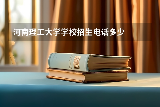 河南理工大学学校招生电话多少