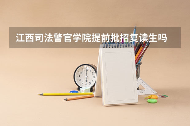 江西司法警官学院提前批招复读生吗