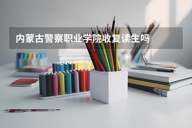 内蒙古警察职业学院收复读生吗