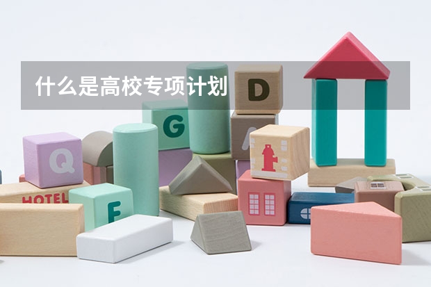 什么是高校专项计划