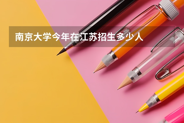 南京大学今年在江苏招生多少人
