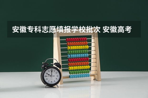 安徽专科志愿填报学校批次 安徽高考志愿填报规则及细则