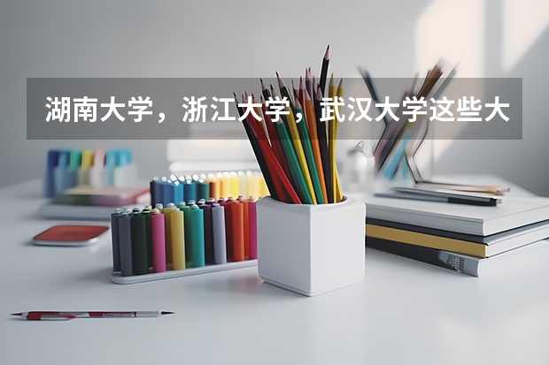 湖南大学，浙江大学，武汉大学这些大学录取分数线是多少