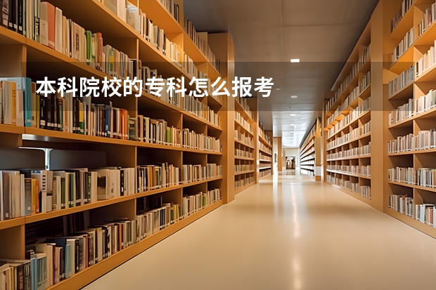 本科院校的专科怎么报考