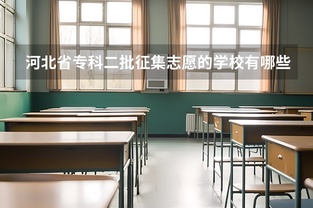 河北省专科二批征集志愿的学校有哪些？