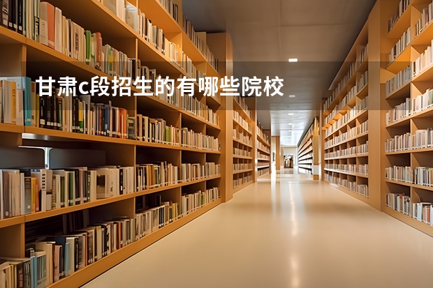 甘肃c段招生的有哪些院校
