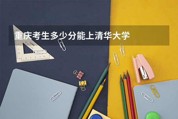 重庆考生多少分能上清华大学