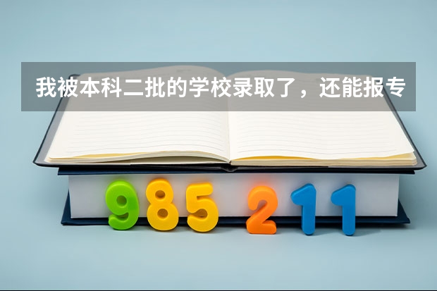 我被本科二批的学校录取了，还能报专科吗