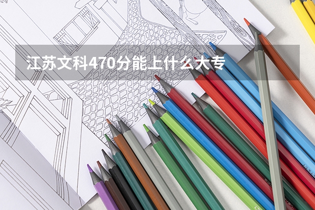 江苏文科470分能上什么大专
