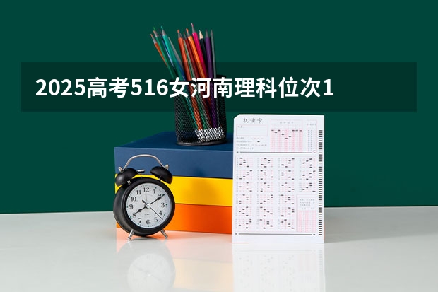2025高考516女河南理科位次17500怎么报学校