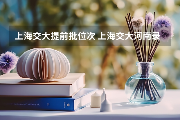 上海交大提前批位次 上海交大河南录取位次