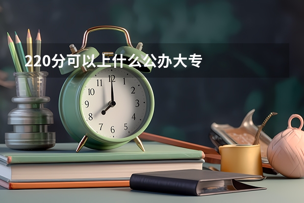 220分可以上什么公办大专