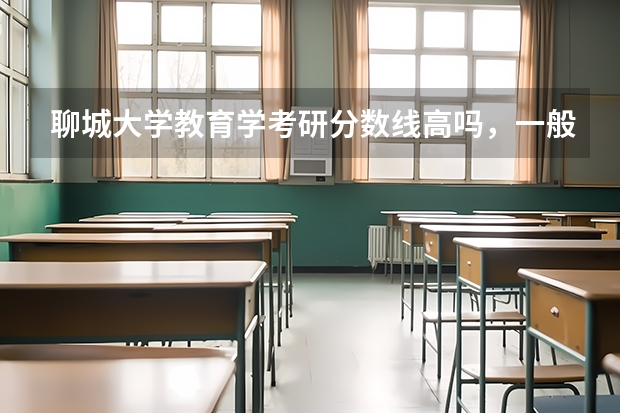 聊城大学教育学考研分数线高吗，一般是多