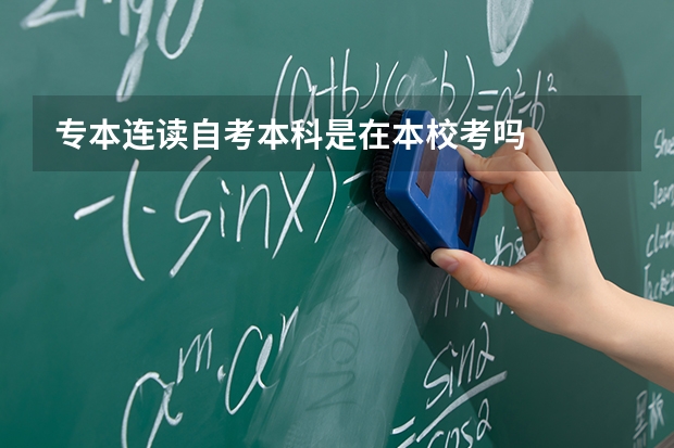 专本连读自考本科是在本校考吗