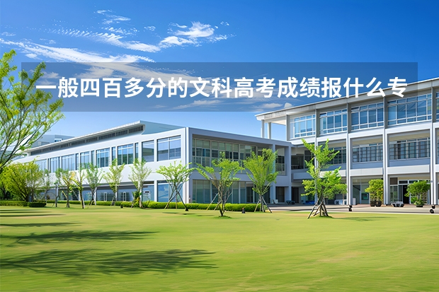 一般四百多分的文科高考成绩报什么专业比较好些