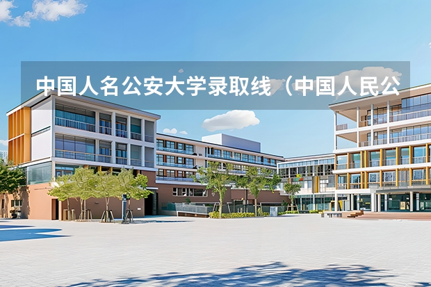 中国人名公安大学录取线（中国人民公安大学25年录取分数线）