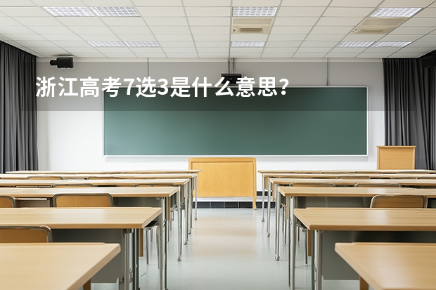 浙江高考7选3是什么意思？