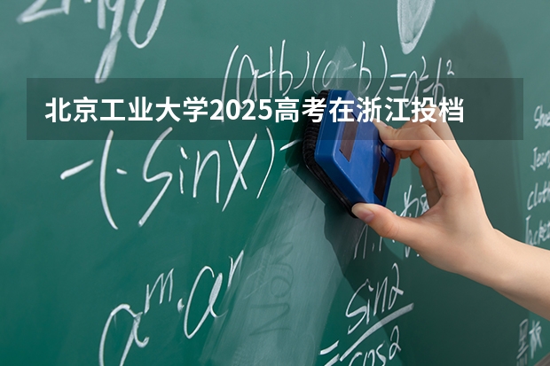 北京工业大学2025高考在浙江投档分数线