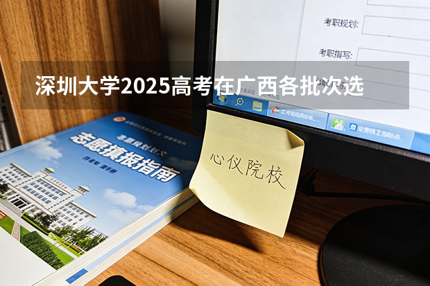 深圳大学2025高考在广西各批次选科要求如何