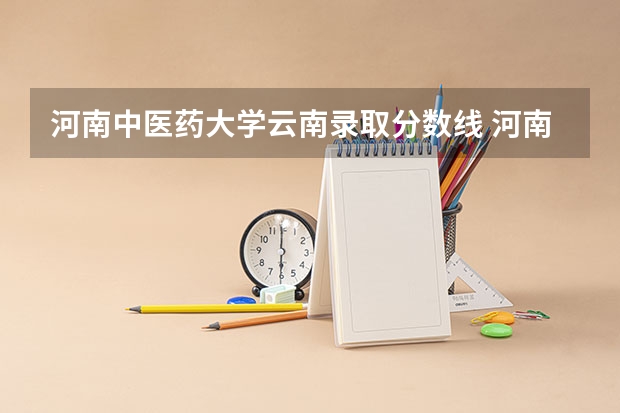 河南中医药大学云南录取分数线 河南中医药大学云南招生人数多少