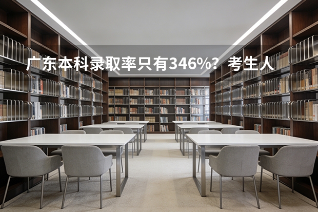 广东本科录取率只有34.6%？考生人数多、好学校少，太难了