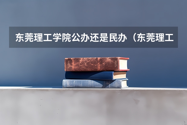 东莞理工学院公办还是民办（东莞理工学院介绍）