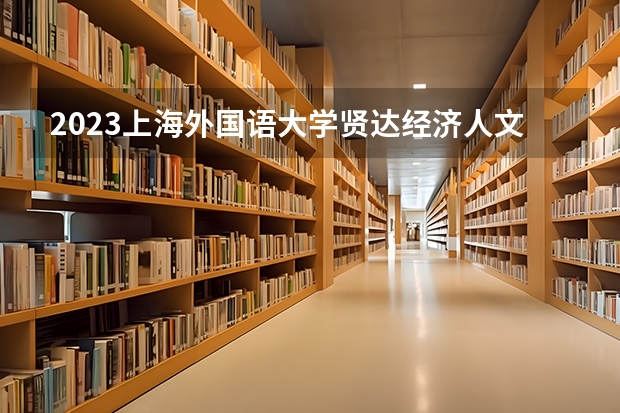 2023上海外国语大学贤达经济人文学院在江苏高考专业招生计划人数