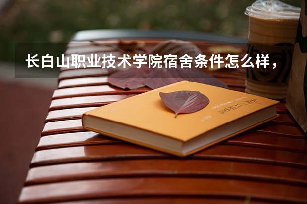 长白山职业技术学院宿舍条件怎么样，有空调吗（含宿舍图片）
