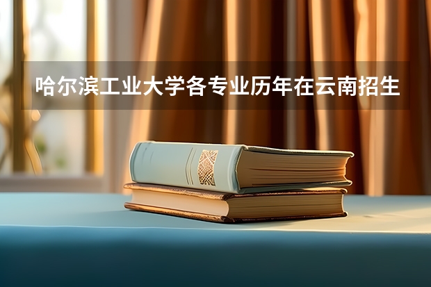 哈尔滨工业大学各专业历年在云南招生人数 学费多少钱