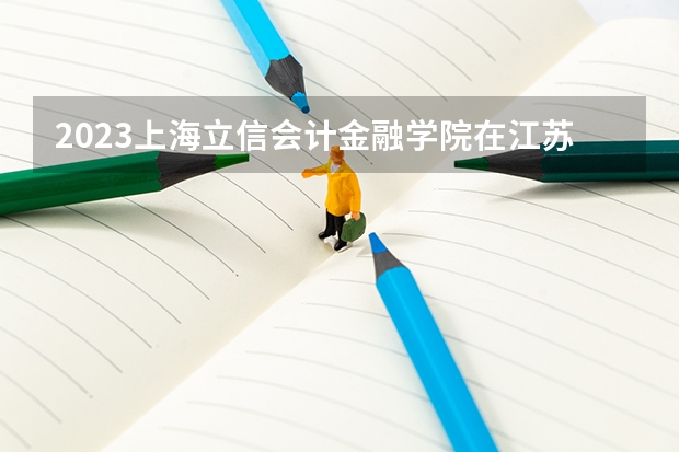 2023上海立信会计金融学院在江苏高考专业招生计划人数