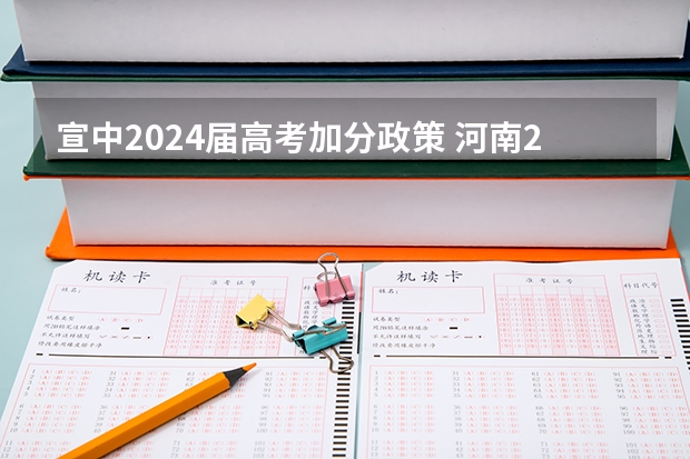 宣中2024届高考加分政策 河南2024年高考政策