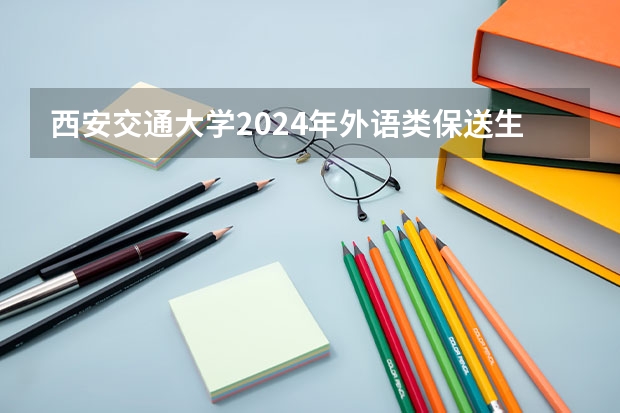 西安交通大学2024年外语类保送生招生程序