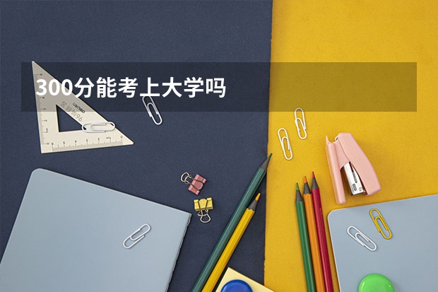 300分能考上大学吗
