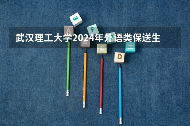 武汉理工大学2024年外语类保送生招生简章