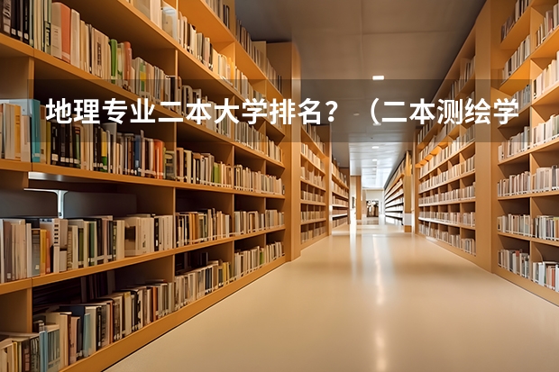 地理专业二本大学排名？（二本测绘学校排名）