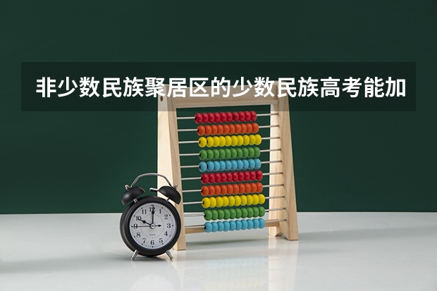 非少数民族聚居区的少数民族高考能加分吗