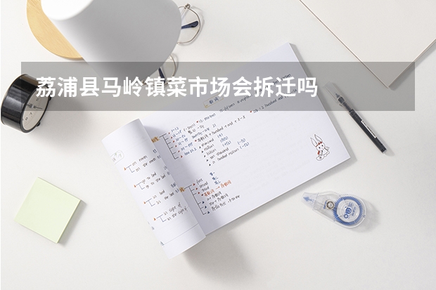荔浦县马岭镇菜市场会拆迁吗