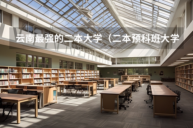 云南最强的二本大学（二本预科班大学名单）