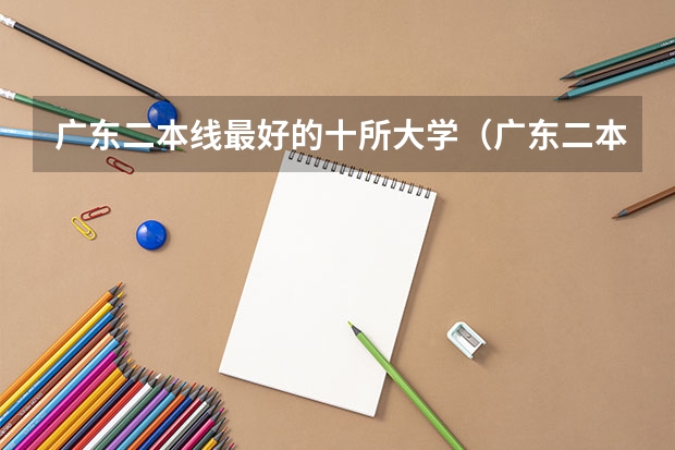 广东二本线最好的十所大学（广东二本公办学校排名）