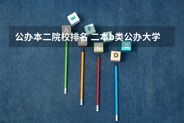 公办本二院校排名 二本b类公办大学排行榜