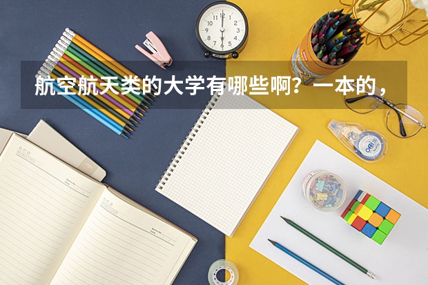 航空航天类的大学有哪些啊？一本的，二本的
