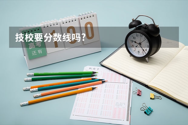 技校要分数线吗?