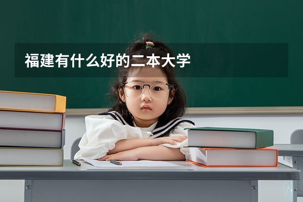 福建有什么好的二本大学