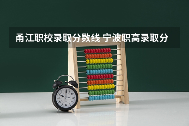 甬江职校录取分数线 宁波职高录取分数线
