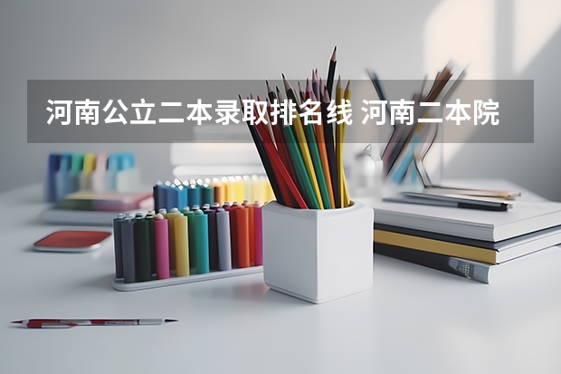 河南公立二本录取排名线 河南二本院校排名及分数线