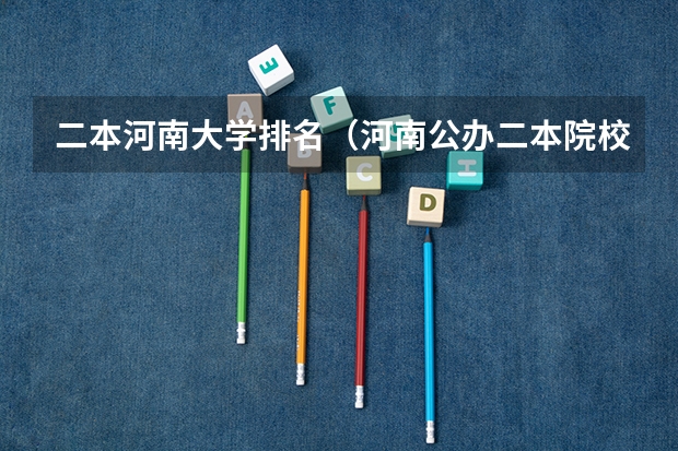 二本河南大学排名（河南公办二本院校排名）