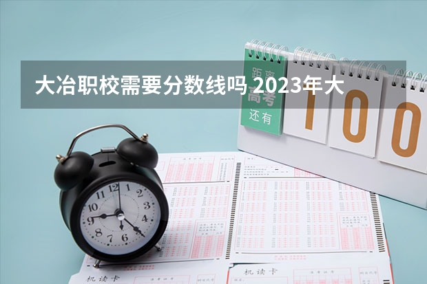 大冶职校需要分数线吗 2023年大冶高中分数线